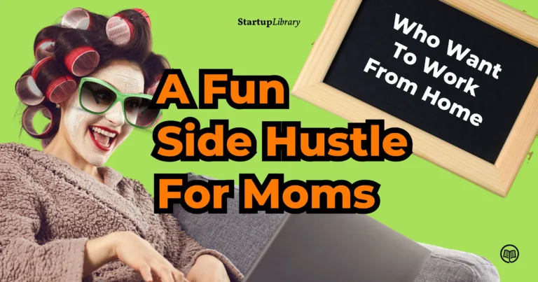 A fun side-hustle for moms Who Want To Work From Home - StartupLibrary by The Growing Investor