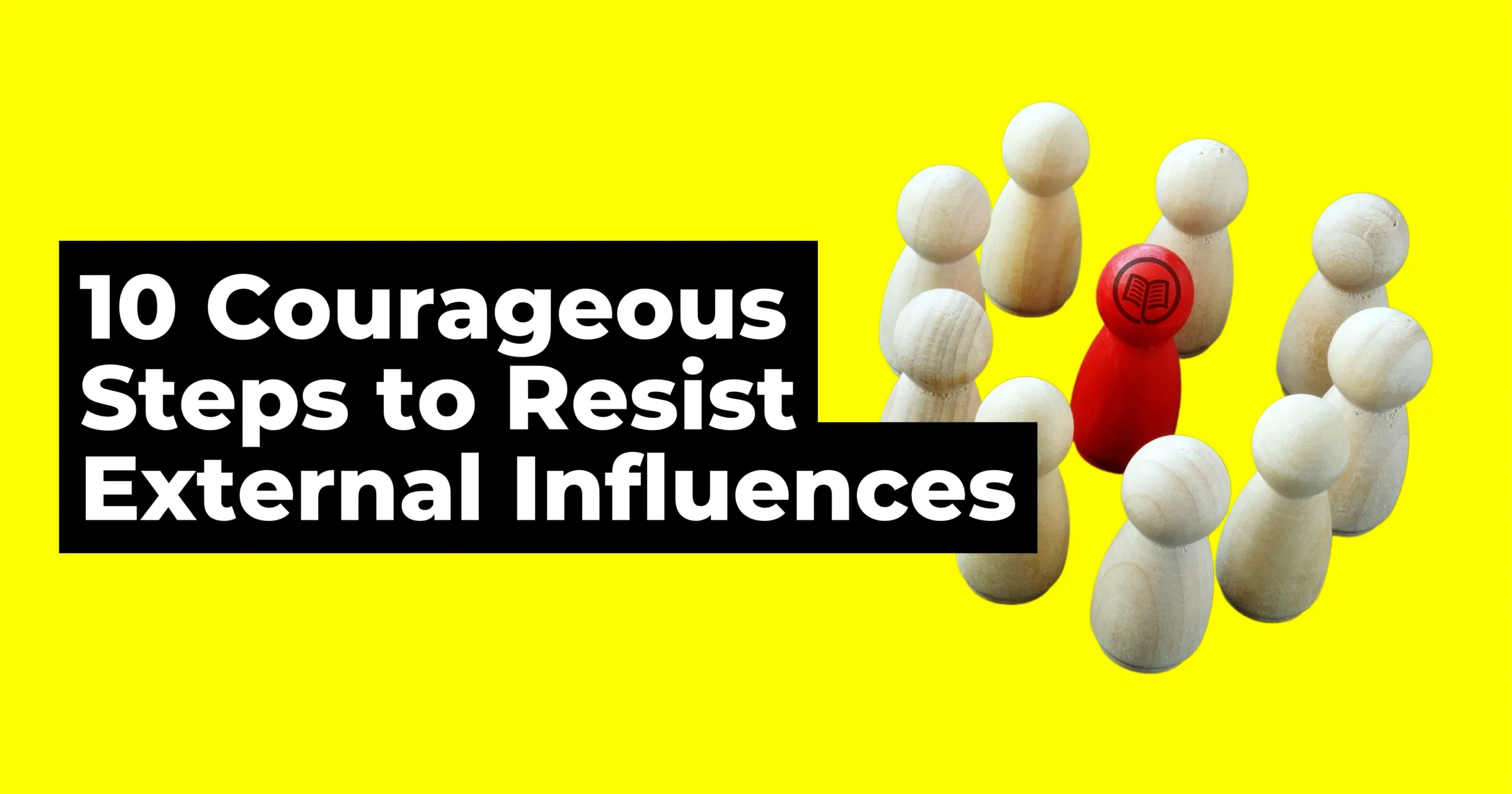Unveiling Your True Self: 10 Courageous Steps to Resist External Influences