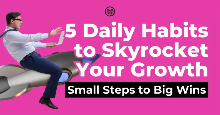 5 Daily Habits to Skyrocket Your Growth: Small Steps to Big Wins