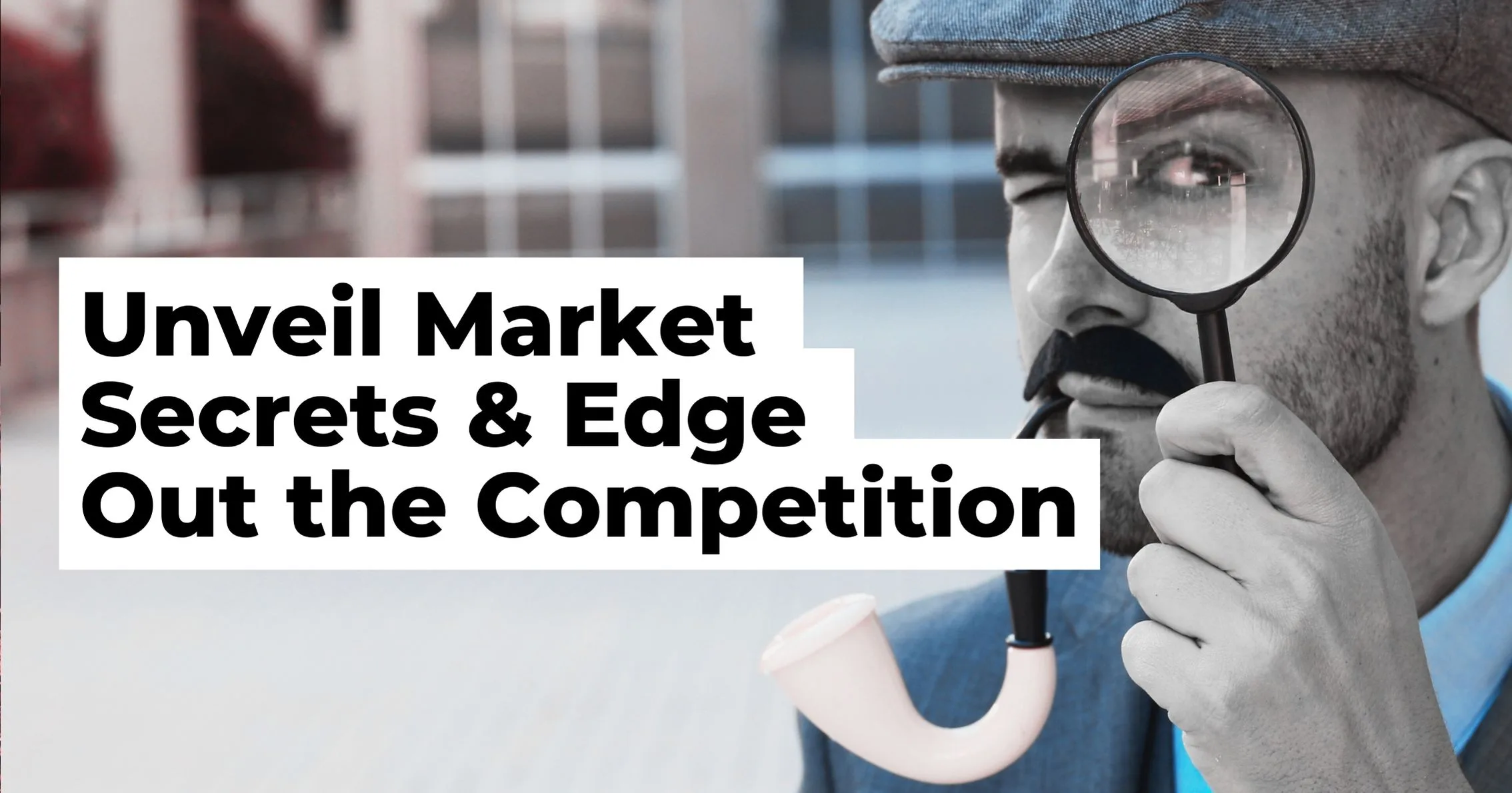 In Just 60 Minutes: Unveil Market Secrets & Edge Out the Competition