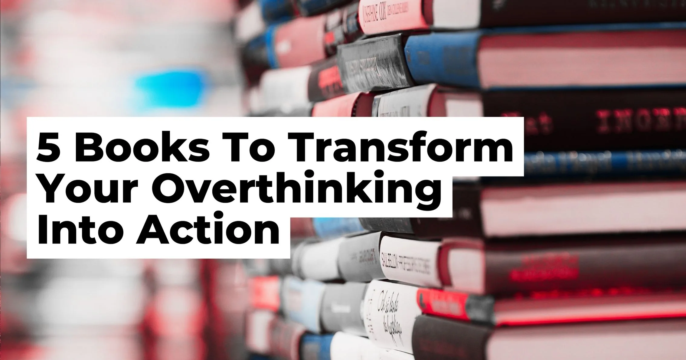 Unlocking the Present: 5 Books That Will Transform Your Overthinking Into Action